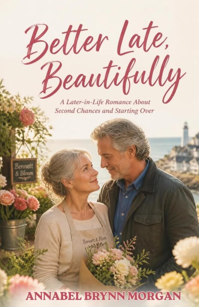 Better Late, Beautifully: A Later-in-Life Romance About Second Chances and Starting Over